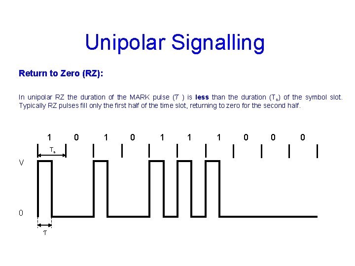 Unipolar Signalling Return to Zero (RZ): In unipolar RZ the duration of the MARK