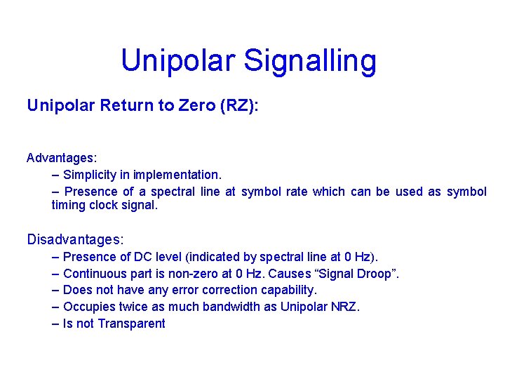 Unipolar Signalling Unipolar Return to Zero (RZ): Advantages: – Simplicity in implementation. – Presence