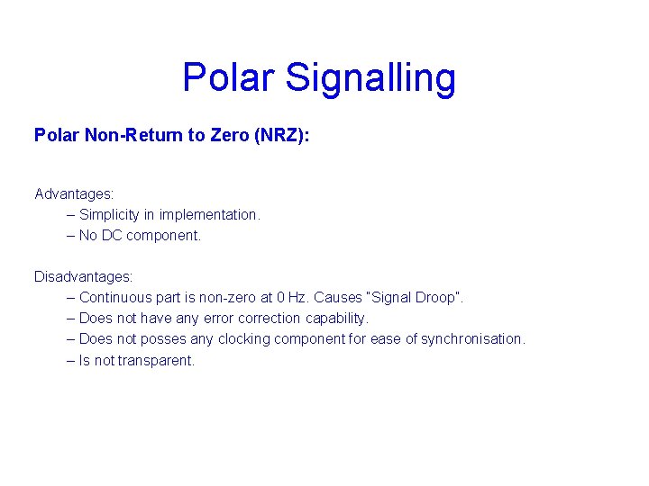 Polar Signalling Polar Non-Return to Zero (NRZ): Advantages: – Simplicity in implementation. – No