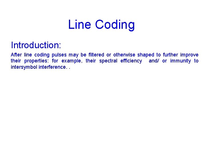 Line Coding Introduction: After line coding pulses may be filtered or otherwise shaped to