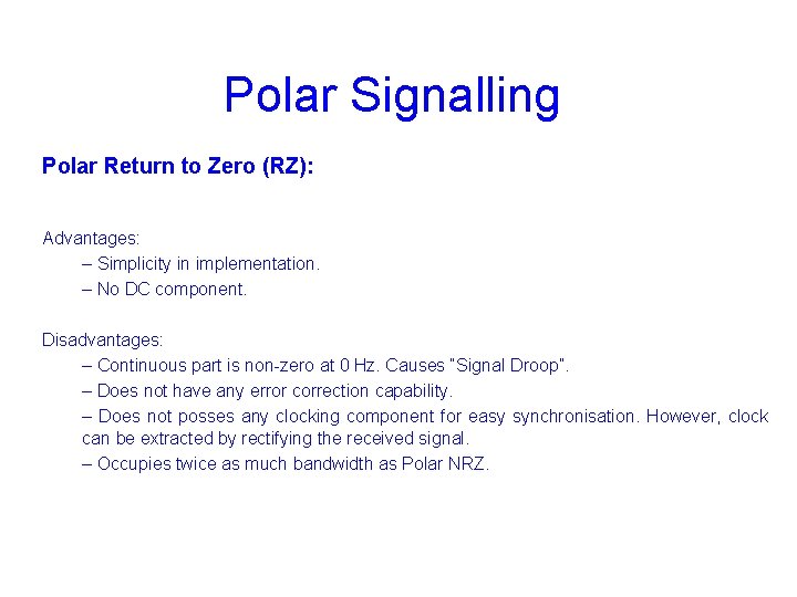 Polar Signalling Polar Return to Zero (RZ): Advantages: – Simplicity in implementation. – No