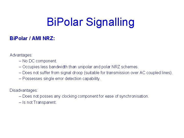 Bi. Polar Signalling Bi. Polar / AMI NRZ: Advantages: – No DC component. –