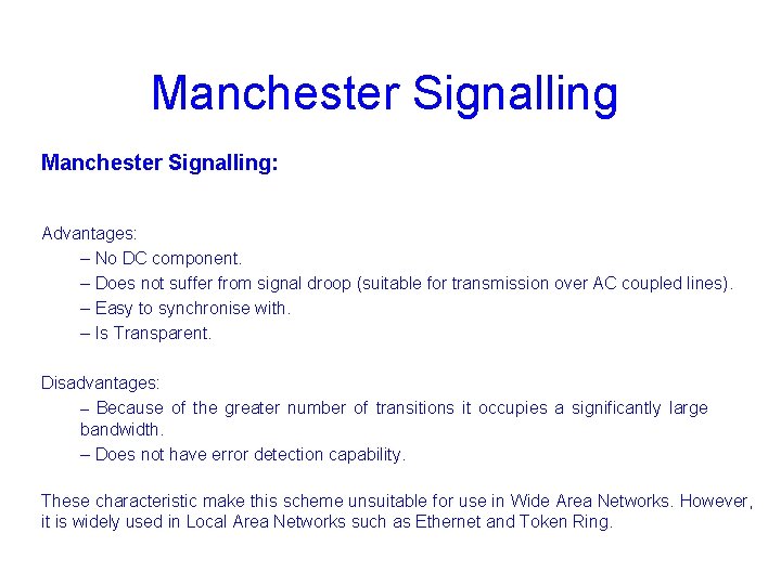 Manchester Signalling: Advantages: – No DC component. – Does not suffer from signal droop