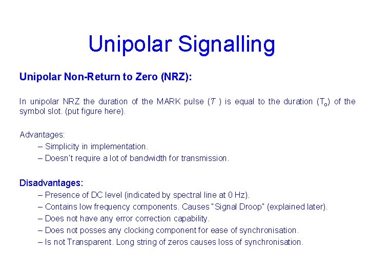 Unipolar Signalling Unipolar Non-Return to Zero (NRZ): In unipolar NRZ the duration of the