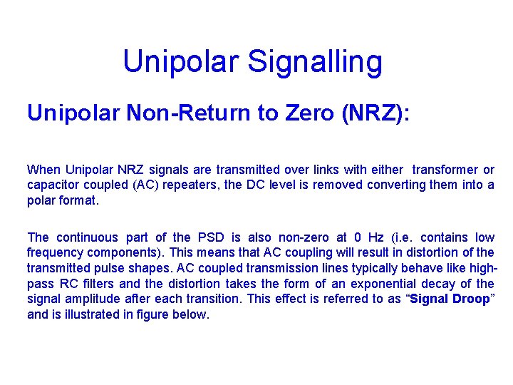 Unipolar Signalling Unipolar Non-Return to Zero (NRZ): When Unipolar NRZ signals are transmitted over