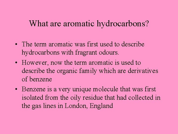 What are aromatic hydrocarbons? • The term aromatic was first used to describe hydrocarbons