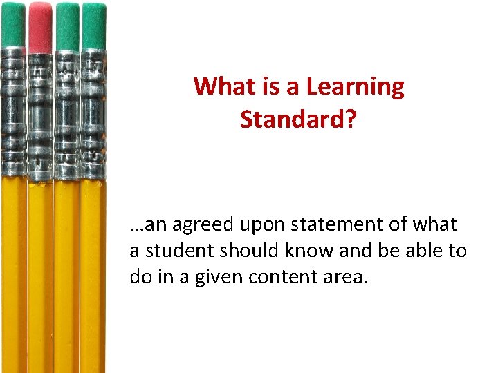 What is a Learning Standard? …an agreed upon statement of what a student should