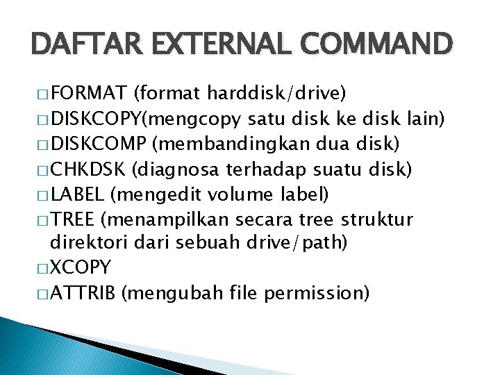 DAFTAR EXTERNAL COMMAND � FORMAT (format harddisk/drive) � DISKCOPY(mengcopy satu disk ke disk lain)