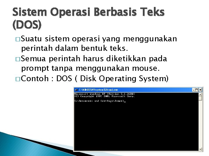 Sistem Operasi Berbasis Teks (DOS) � Suatu sistem operasi yang menggunakan perintah dalam bentuk