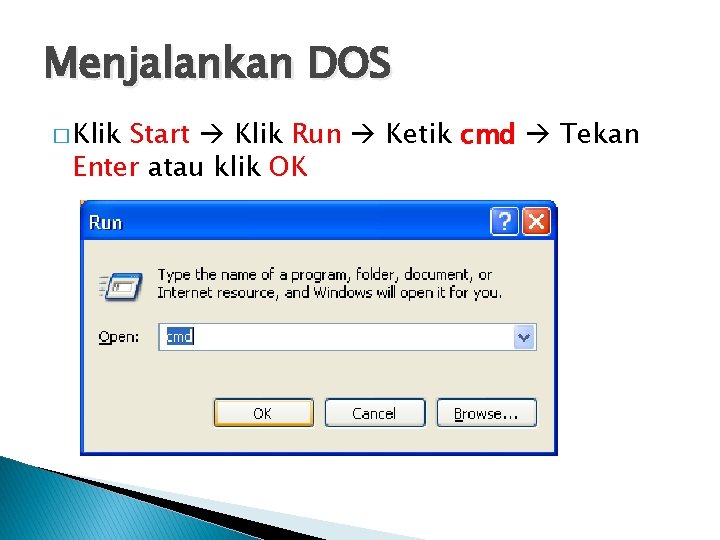 Menjalankan DOS � Klik Start Klik Run Ketik cmd Tekan Enter atau klik OK