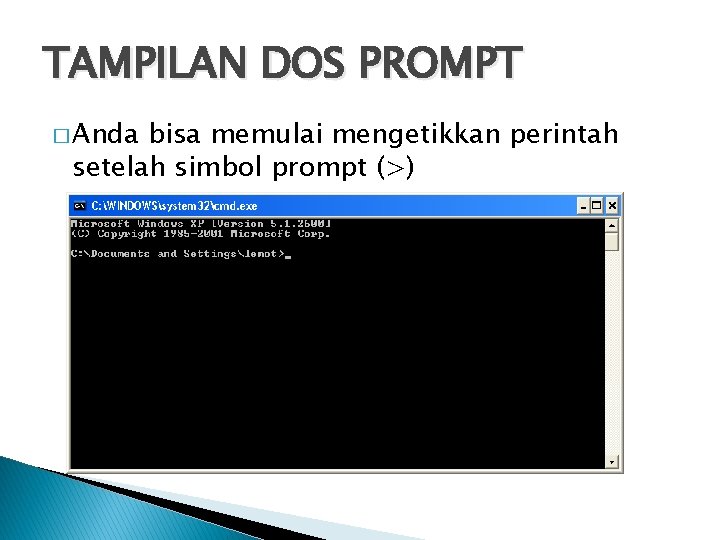 TAMPILAN DOS PROMPT � Anda bisa memulai mengetikkan perintah setelah simbol prompt (>) 