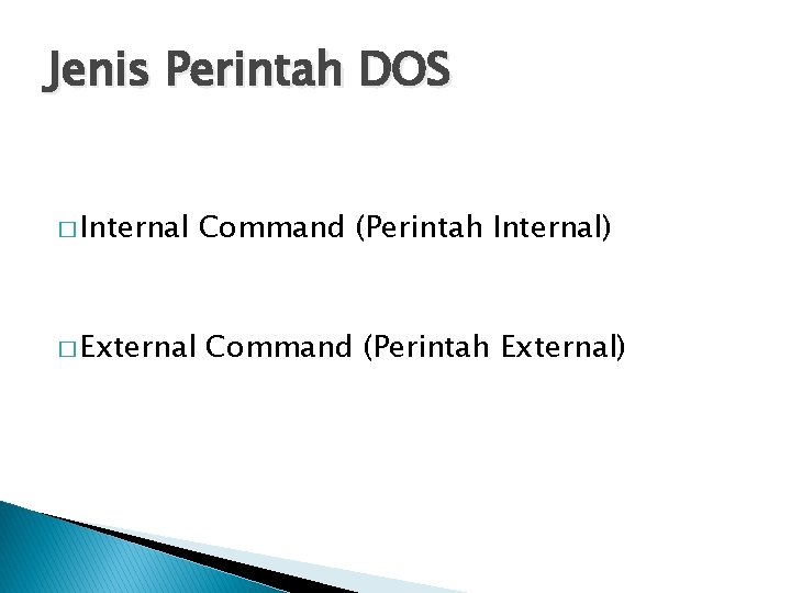 Jenis Perintah DOS � Internal � External Command (Perintah Internal) Command (Perintah External) 