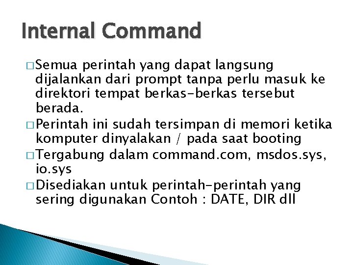 Internal Command � Semua perintah yang dapat langsung dijalankan dari prompt tanpa perlu masuk