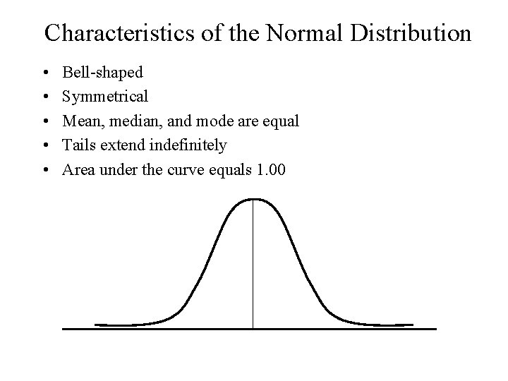 Characteristics of the Normal Distribution • • • Bell-shaped Symmetrical Mean, median, and mode Characteristics of the Normal Distribution • • • Bell-shaped Symmetrical Mean, median, and mode