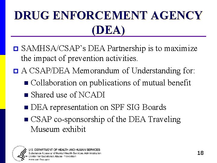 DRUG ENFORCEMENT AGENCY (DEA) SAMHSA/CSAP’s DEA Partnership is to maximize the impact of prevention