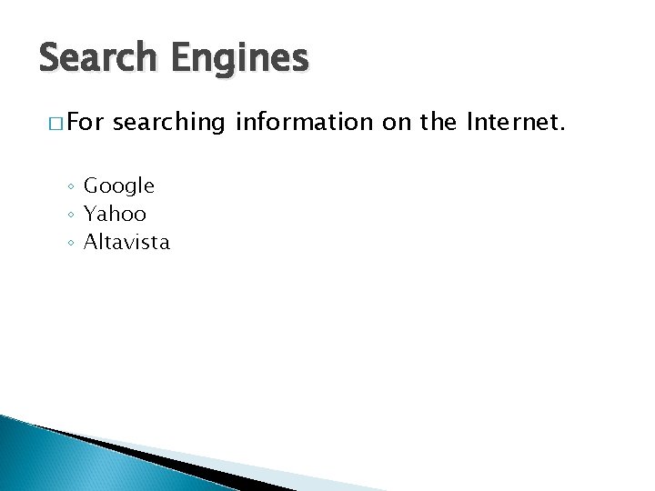 Search Engines � For searching information on the Internet. ◦ Google ◦ Yahoo ◦