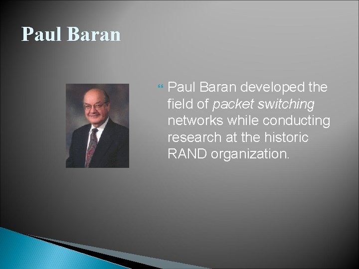 Paul Baran developed the field of packet switching networks while conducting research at the