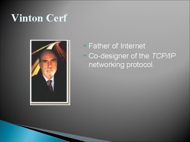 Vinton Cerf Father of Internet Co-designer of the TCP/IP networking protocol. 