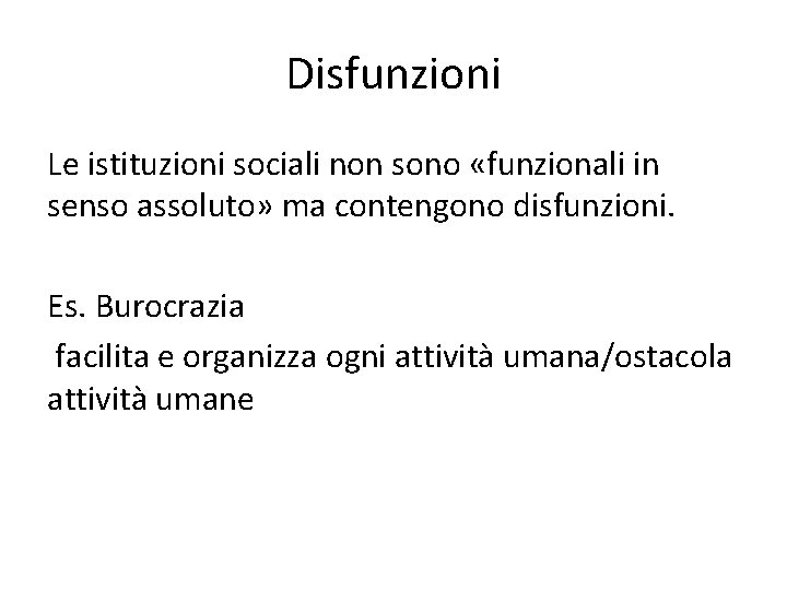 Disfunzioni Le istituzioni sociali non sono «funzionali in senso assoluto» ma contengono disfunzioni. Es.