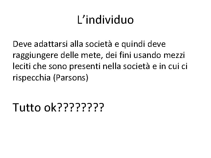 L’individuo Deve adattarsi alla società e quindi deve raggiungere delle mete, dei fini usando