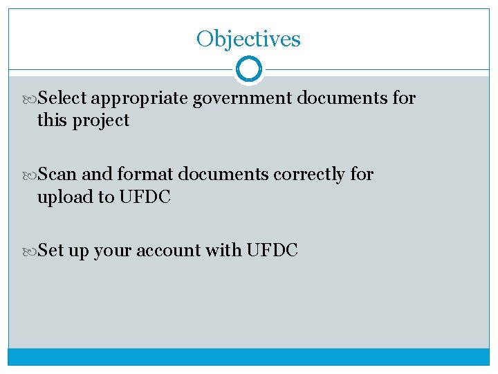 Objectives Select appropriate government documents for this project Scan and format documents correctly for