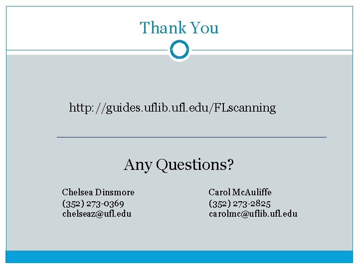 Thank You http: //guides. uflib. ufl. edu/FLscanning Any Questions? Chelsea Dinsmore (352) 273 -0369