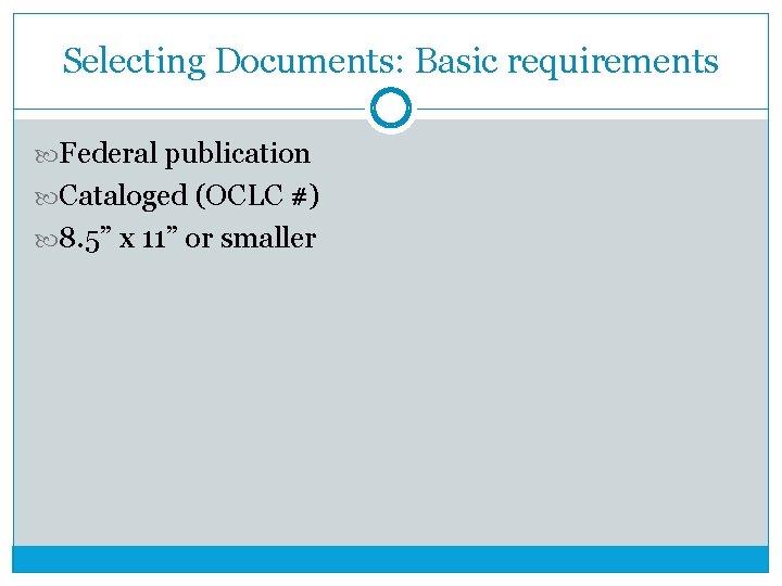 Selecting Documents: Basic requirements Federal publication Cataloged (OCLC #) 8. 5” x 11” or