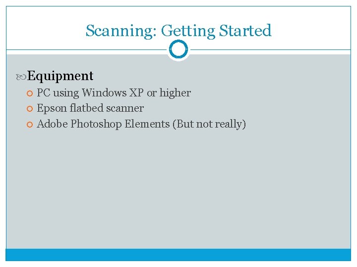 Scanning: Getting Started Equipment PC using Windows XP or higher Epson flatbed scanner Adobe