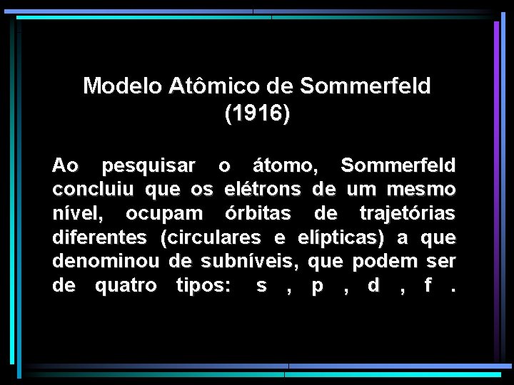 Modelo Atômico de Sommerfeld (1916) Ao pesquisar o átomo, Sommerfeld concluiu que os elétrons