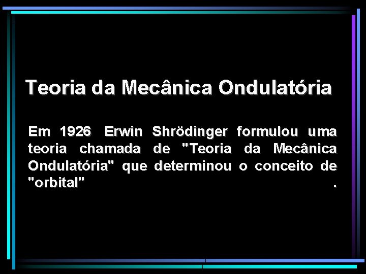 Teoria da Mecânica Ondulatória Em 1926, 1926 Erwin Shrödinger teoria chamada de "Teoria Ondulatória"