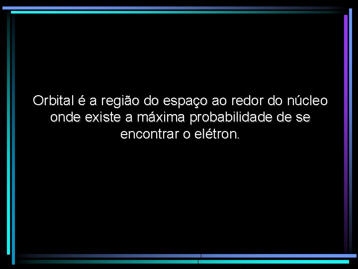 Orbital é a região do espaço ao redor do núcleo onde existe a máxima