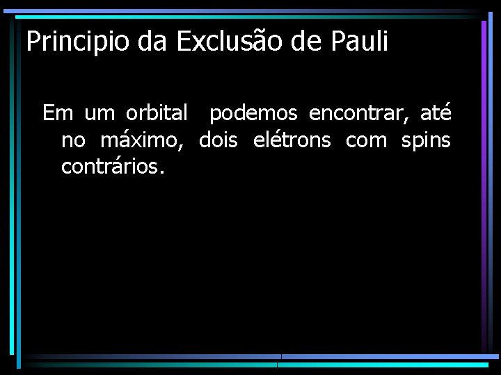 Principio da Exclusão de Pauli Em um orbital podemos encontrar, até no máximo, dois