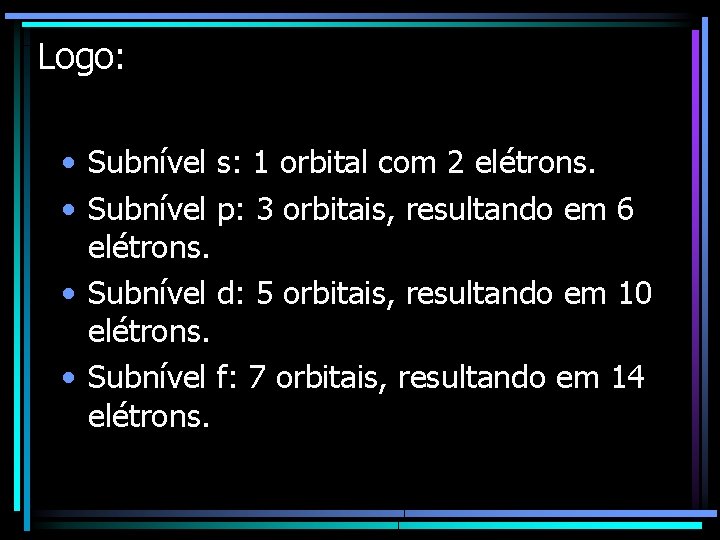 Logo: • Subnível s: 1 orbital com 2 elétrons. • Subnível p: 3 orbitais,