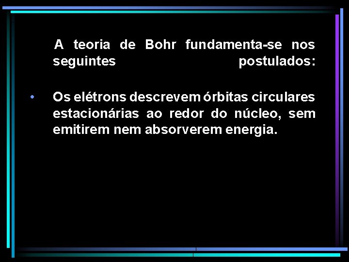 A teoria de Bohr fundamenta-se nos seguintes postulados: • Os elétrons descrevem órbitas circulares