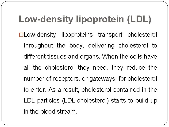 Low-density lipoprotein (LDL) �Low-density lipoproteins transport cholesterol throughout the body, delivering cholesterol to different