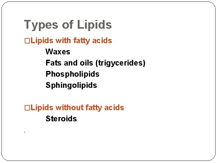 Types of Lipids �Lipids with fatty acids Waxes Fats and oils (trigycerides) Phospholipids Sphingolipids