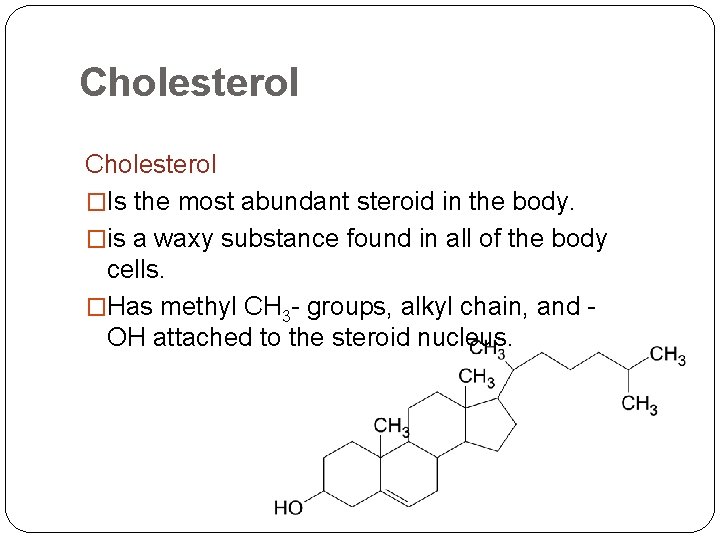 Cholesterol �Is the most abundant steroid in the body. �is a waxy substance found