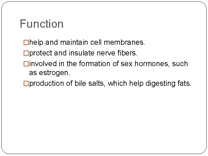 Function �help and maintain cell membranes. �protect and insulate nerve fibers. �involved in the