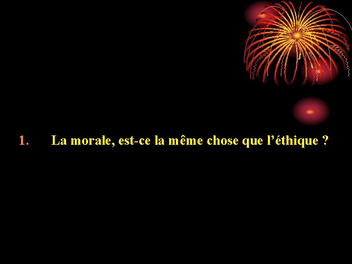 1. La morale, est-ce la même chose que l’éthique ? 