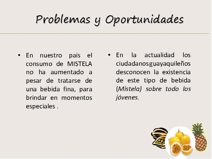 Problemas y Oportunidades • En nuestro país el consumo de MISTELA no ha aumentado