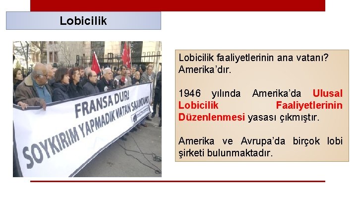 Lobicilik faaliyetlerinin ana vatanı? Amerika’dır. 1946 yılında Amerika’da Ulusal Lobicilik Faaliyetlerinin Düzenlenmesi yasası çıkmıştır.