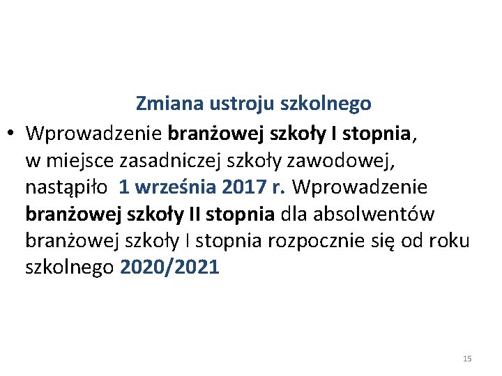 Zmiana ustroju szkolnego • Wprowadzenie branżowej szkoły I stopnia, w miejsce zasadniczej szkoły zawodowej,