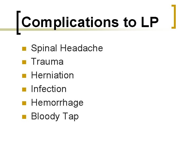 Complications to LP n n n Spinal Headache Trauma Herniation Infection Hemorrhage Bloody Tap