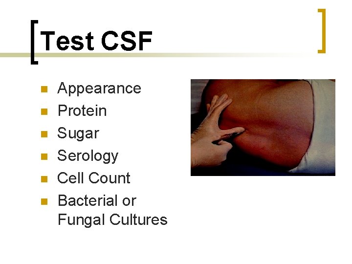 Test CSF n n n Appearance Protein Sugar Serology Cell Count Bacterial or Fungal
