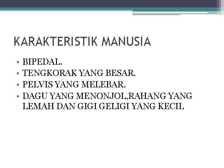 KARAKTERISTIK MANUSIA • • BIPEDAL. TENGKORAK YANG BESAR. PELVIS YANG MELEBAR. DAGU YANG MENONJOL,