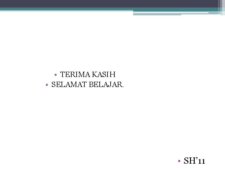  • TERIMA KASIH • SELAMAT BELAJAR. • SH’ 11 