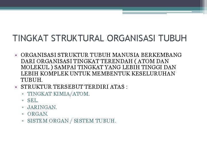 TINGKAT STRUKTURAL ORGANISASI TUBUH • ORGANISASI STRUKTUR TUBUH MANUSIA BERKEMBANG DARI ORGANISASI TINGKAT TERENDAH