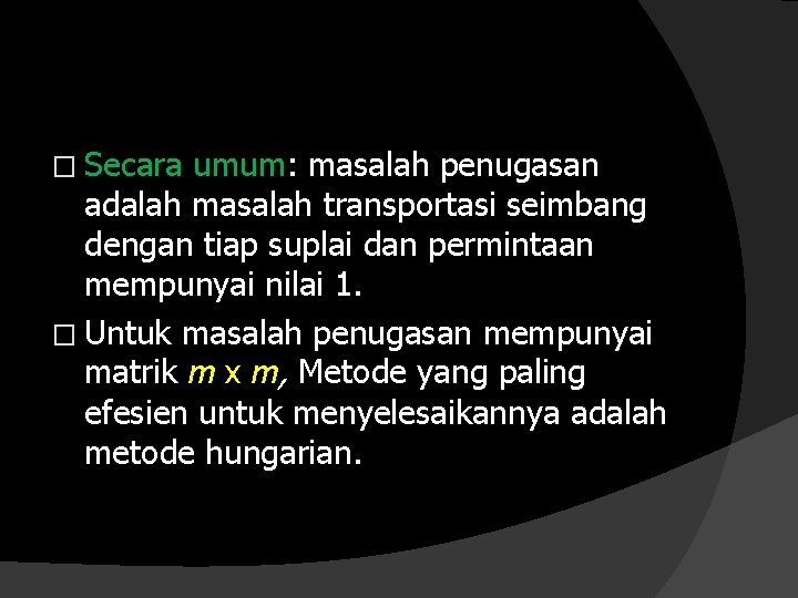 � Secara umum: masalah penugasan adalah masalah transportasi seimbang dengan tiap suplai dan permintaan