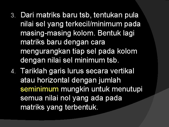 Dari matriks baru tsb, tentukan pula nilai sel yang terkecil/minimum pada masing-masing kolom. Bentuk