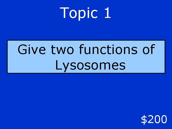 Topic 1 Give two functions of Lysosomes $200 